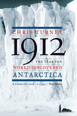 1912: The Year the World Discovered Antarctica by Turney, Chris