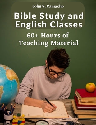 Bible Study and English Classes: 60 Hours of Teaching Material: 60+ Hours of Teaching Material by John S Camacho