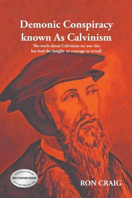Demonic Conspiracy Known As Calvinism: The truth about Calvinism no one else has had the insight or courage to reveal! Paperback Writers Branding LLC