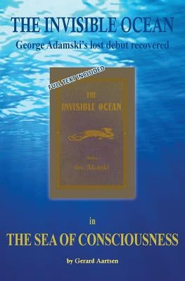 The Sea of Consciousness: George Adamski's lost debut - The Invisible Ocean by Aartsen, Gerard