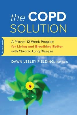 The Copd Solution: A Proven 10-Week Program for Living and Breathing Better with Chronic Lung Disease by Fielding, Dawn Lesley