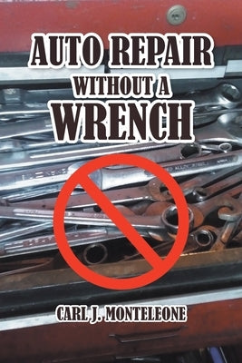 Auto Repair without a Wrench by Monteleone, Carl J.
