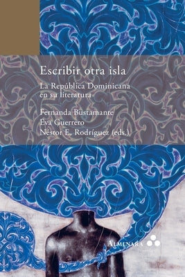 Escribir otra isla. La República Dominicana en su literatura by Bustamante, Fernanda