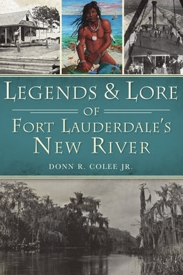 Legends and Lore of Fort Lauderdale's New River by Colee Jr, Donn R.