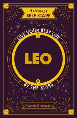 Astrology Self-Care: Leo: Live Your Best Life by the Stars by Bartlett, Sarah