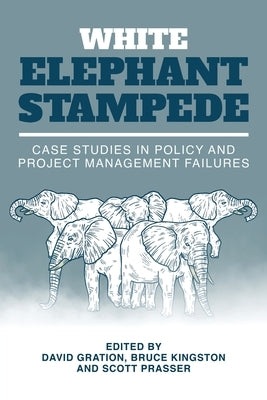 White Elephant Stampede: Case Studies in Policy and Project Management Failures Paperback Connor Court Publishing Pty Ltd