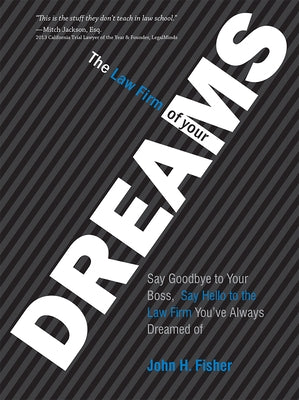 The Law Firm of Your Dreams: Say Goodbye to Your Boss, Say Hello to the Law Firm You've Always Dreamed of by Fisher, John H.