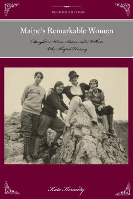 Maine's Remarkable Women: Daughters, Wives, Sisters, and Mothers Who Shaped History Paperback Down East Books