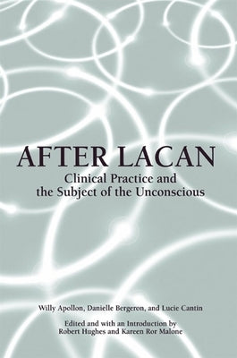 After Lacan: Clinical Practice and the Subject of the Unconscious by Apollon, Willy