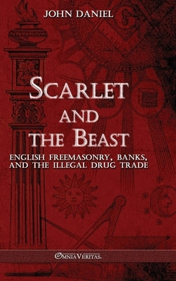 Scarlet and the Beast III: English freemasonry banks and the illegal drug trade by Daniel, John