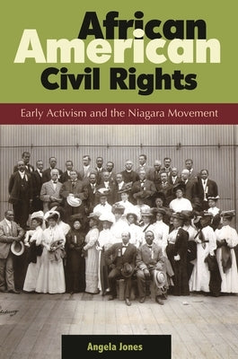 African American Civil Rights: Early Activism and the Niagara Movement by Jones, Angela