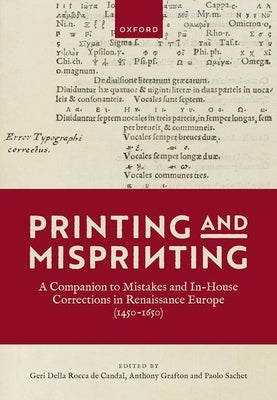 Printing and Misprinting: A Companion to Mistakes and In-House Corrections in Renaissance Europe (1450-1650) by Della Rocca de Candal, Geri