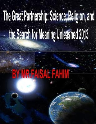 The Great Partnership: Science, Religion, and the Search for Meaning Unleashed 2013 Paperback Createspace Independent Publishing Platform