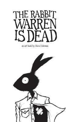 The Rabbit Warren is Dead: an art book by Steve Coleman by Coleman, Steve