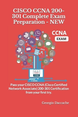 CISCO CCNA 200-301 Complete Exam Preparation - NEW: Pass your CISCO CCNA (Cisco Certified Network Associate) 200-301 Certification from your first try by Daccache, Georgio