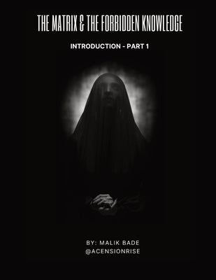 The Matrix & The Forbidden Knowledge (Part 1): Introduction by Bade, Malik