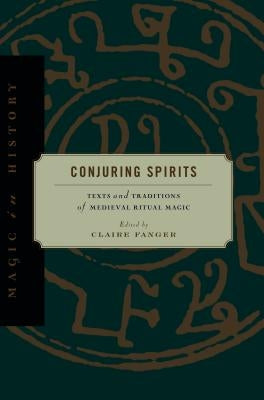 Conjuring Spirits: Texts and Traditions of Medieval Ritual Magic by Fanger, Claire