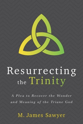 Resurrecting the Trinity: A Plea to Recover the Wonder and Meaning of the Triune God Paperback Lexham Press