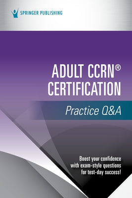 Adult Ccrn(r) Certification Practice Q&A by Springer Publishing Company