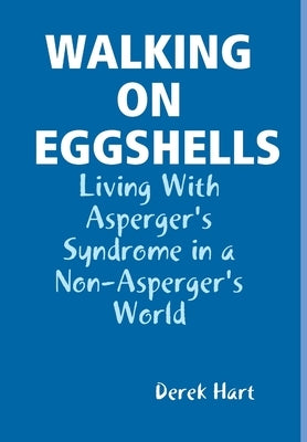 Walking on Eggshells: Living With Asperger's Syndrome in a Non-Asperger's World by Hart, Derek