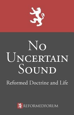 No Uncertain Sound: Reformed Doctrine and Life Paperback Reformed Forum