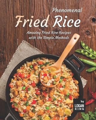 Phenomenal Fried Rice: Amazing Fried Rice Recipes with the Simple Methods Paperback Independently Published