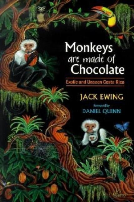 Monkeys Are Made of Chocolate: Exotic and Unseen Costa Rica by Ewing, Jack