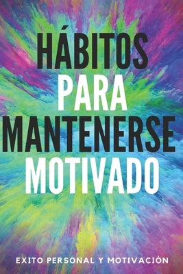 Hábitos Para Mantenerse Motivado: Activa tu poder motivador para mejorar tu mundo! by Libres, Mentes