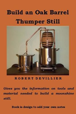 Build an Oak Barrel Thumper Still by Devillier, Robert