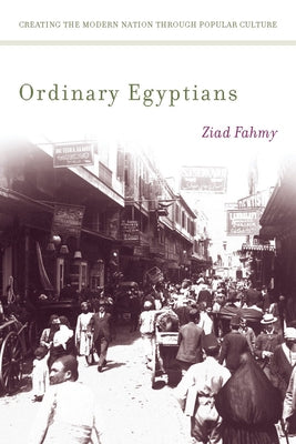 Ordinary Egyptians: Creating the Modern Nation Through Popular Culture Paperback Stanford University Press