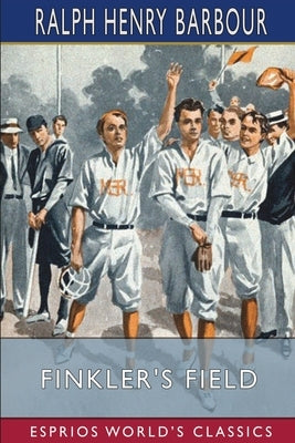 Finkler's Field (Esprios Classics): A Story of School and Baseball by Barbour, Ralph Henry