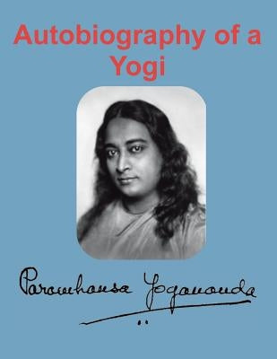 Autobiography of a Yogi by Yogananda, Paramahansa