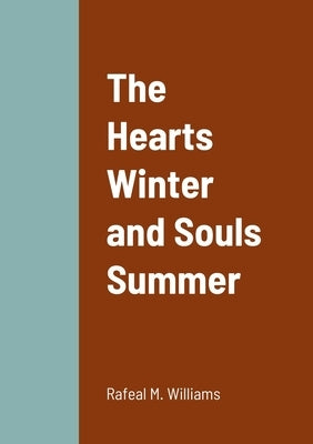 The Hearts Winter and Souls Summer by Williams, Rafeal