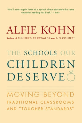 The Schools Our Children Deserve: Moving Beyond Traditional Classrooms and "Tougher Standards" by Kohn, Alfie