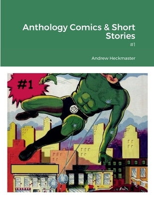 Anthology Comics & Short Stories: #1 by Heckmaster, Andrew