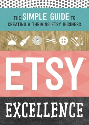 Etsy Excellence: The Simple Guide to Creating a Thriving Etsy Business by Tycho Press