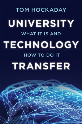 University Technology Transfer: What It Is and How to Do It by Hockaday, Tom