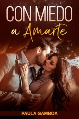 Con Miedo a Amarte (Oferta Especial 3 en 1): La Colección Completa de Libros de Novelas Románticas en Español. Una Novela Romántica de Paula Gamboa by Gamboa, Paula