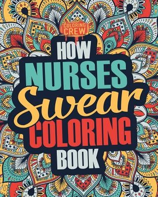How Nurses Swear Coloring Book: A Funny, Irreverent, Clean Swear Word Nurse Coloring Book Gift Idea Paperback Createspace Independent Publishing Platform
