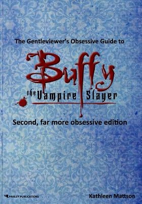 The Gentleviewer's Obsessive Guide to Buffy the Vampire Slayer, Second Edition Paperback Paisley Publications