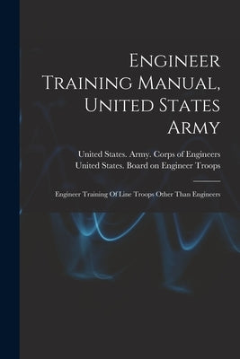 Engineer Training Manual, United States Army: Engineer Training Of Line Troops Other Than Engineers Paperback Legare Street Press