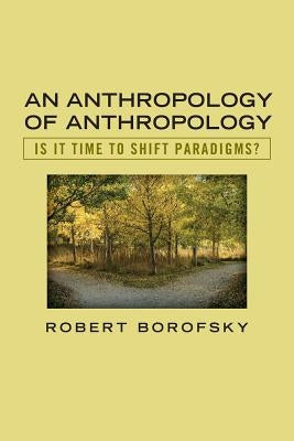 An Anthropology of Anthropology: Is It Time to Shift Paradigms Paperback Center for a Public Anthropology