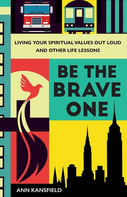 Be the Brave One: Living Your Spiritual Values Out Loud and Other Life Lessons by Kansfield, Ann
