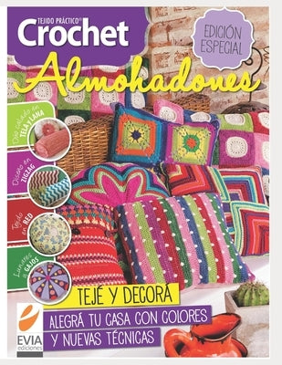 Crochet Almohadones: Teje y decora. Alegra tu casa con colores y nuevas técnicas by Ediciones, Evia