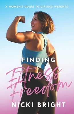 Finding Fitness Freedom: A Women's Guide to Lifting Weights Paperback Independently Published