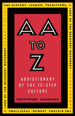 AA to Z: Addictionary to the 12-Step Culture by Cavanaugh, Christopher