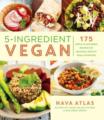 5-Ingredient Vegan: 175 Simple, Plant-Based Recipes for Delicious, Healthy Meals in Minutes by Atlas, Nava
