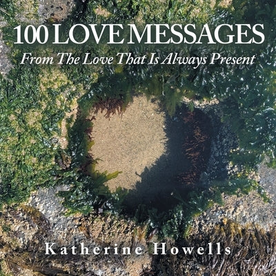 100 Love Messages: From the Love That Is Always Present by Howells, Katherine