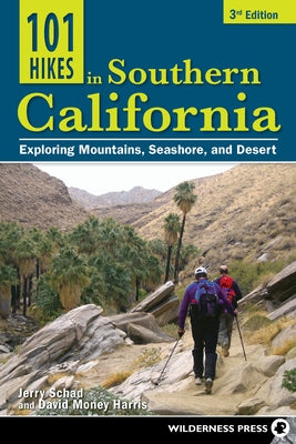 101 Hikes in Southern California: Exploring Mountains, Seashore, and Desert by Schad, Jerry