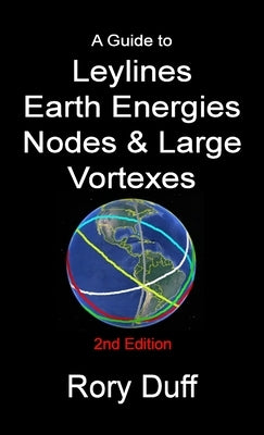 A guide to Leylines, Earth Energy lines, Nodes & Large Vortexes by Duff, Rory